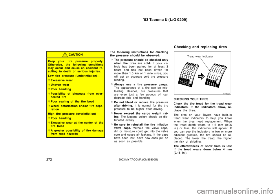 TOYOTA TACOMA 2003  Owners Manual (in English) ’03 Tacoma U (L/O 0209)
2722003 MY TACOMA (OM35800U)
CAUTION
Keep your tire pressure properly.
Otherwise, the following conditions
may occur and cause an accident re-
sulting in death or serious inj