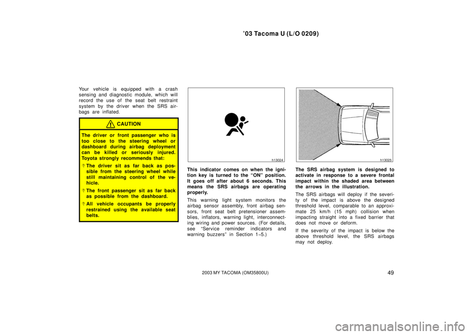 TOYOTA TACOMA 2003  Owners Manual (in English) ’03 Tacoma U (L/O 0209)
492003 MY TACOMA (OM35800U)
Your vehicle is equipped with a crash
sensing and diagnostic module, which will
record the use of  the seat  belt restraint
system by the driver w