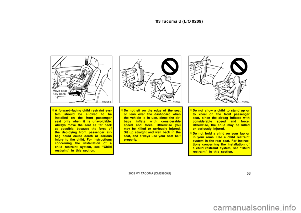 TOYOTA TACOMA 2003  Owners Manual (in English) ’03 Tacoma U (L/O 0209)
532003 MY TACOMA (OM35800U)
Move seat
fully back
A forward�facing child restraint sys-
tem should be allowed to be
installed on the front passenger
seat only when it is unav