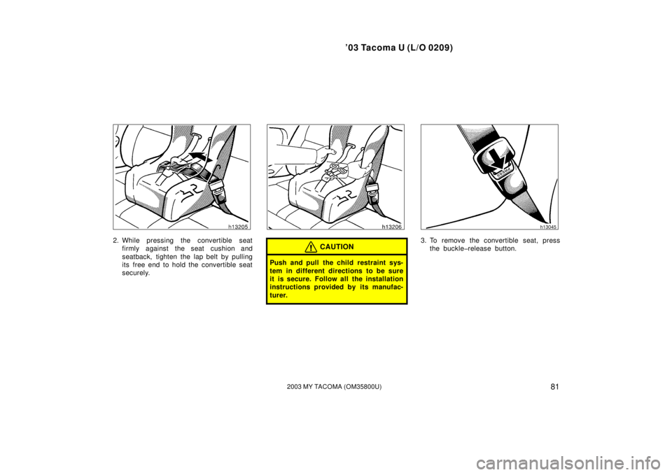 TOYOTA TACOMA 2003  Owners Manual (in English) ’03 Tacoma U (L/O 0209)
812003 MY TACOMA (OM35800U)
2. While pressing the convertible seatfirmly against the seat cushion and
seatback, tighten the lap belt by pulling
its  free end to hold the conv