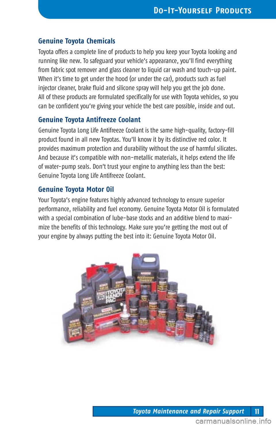 TOYOTA TACOMA 2003  Warranties & Maintenance Guides (in English) Toyota Maintenance and Repair Support11
Do-It-Yourself Products
Genuine Toyota Chemicals
Toyota offers a complete line of products to help you keep your Toyota looking and
running like new. To safegua