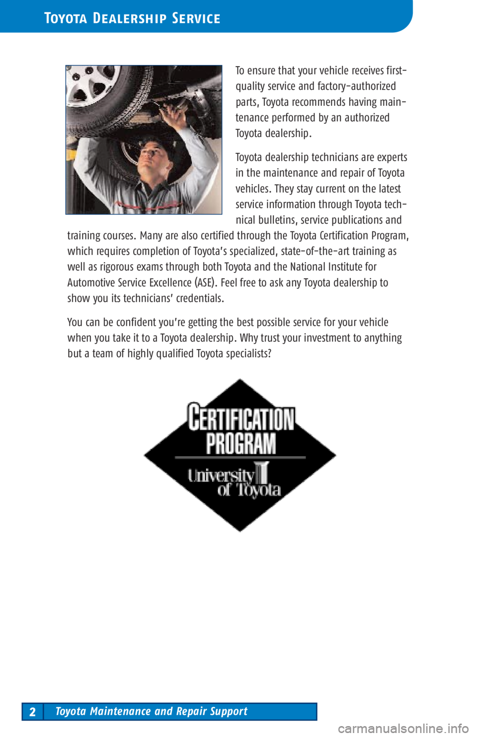 TOYOTA TACOMA 2003  Warranties & Maintenance Guides (in English) Toyota Maintenance and Repair Support2
Toyota DealershipService
To ensure that your vehicle receives first-
quality service and factory-authorized
parts, Toyota recommends having main-
tenance perform