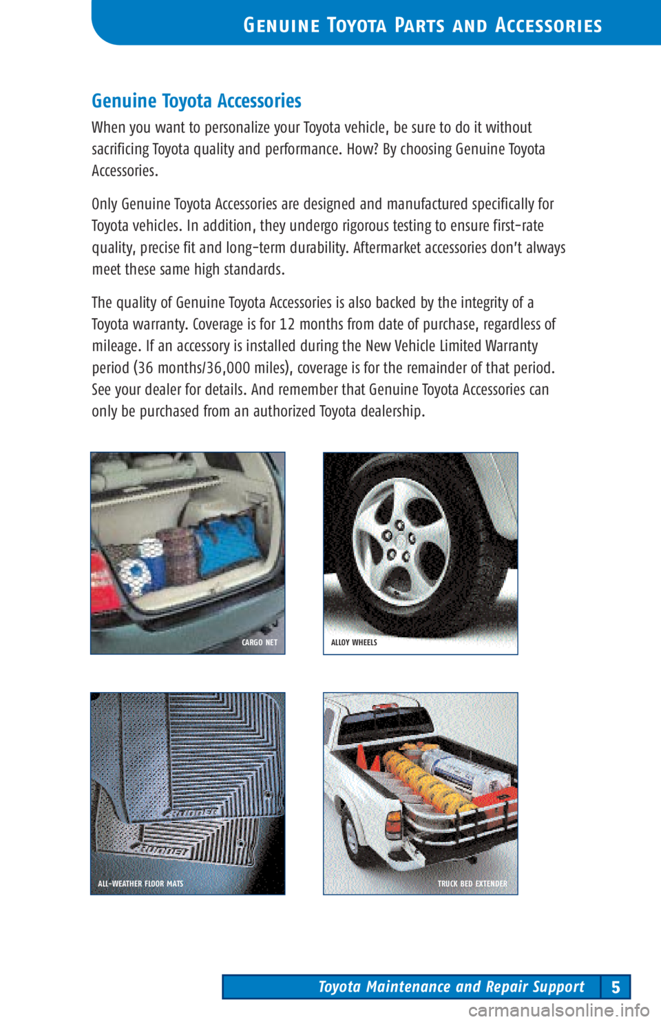 TOYOTA TACOMA 2003  Warranties & Maintenance Guides (in English) Toyota Maintenance and Repair Support5
Genuine Toyota Parts and Accessories
Genuine Toyota Accessories
When you want to personalize your Toyota vehicle, be sure to do it without
sacrificing Toyota qua