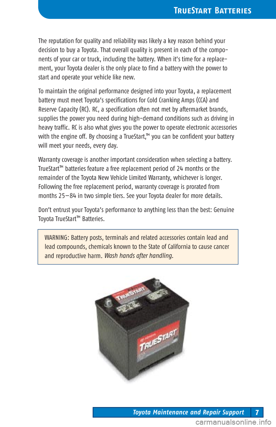 TOYOTA TACOMA 2003  Warranties & Maintenance Guides (in English) Toyota Maintenance and Repair Support7
TrueStart Batteries
The reputation for quality and reliability was likely a key reason behind your
decision to buy a Toyota. That overall quality is present in e