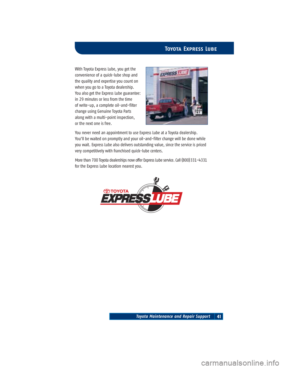 TOYOTA TACOMA 2004  Warranties & Maintenance Guides (in English) Toyota Maintenance and Repair Support41
Toyota Express Lube
With Toyota Express Lube, you get the
convenience of a quick-lube shop and 
the quality and expertise you count on
when you go to a Toyota d