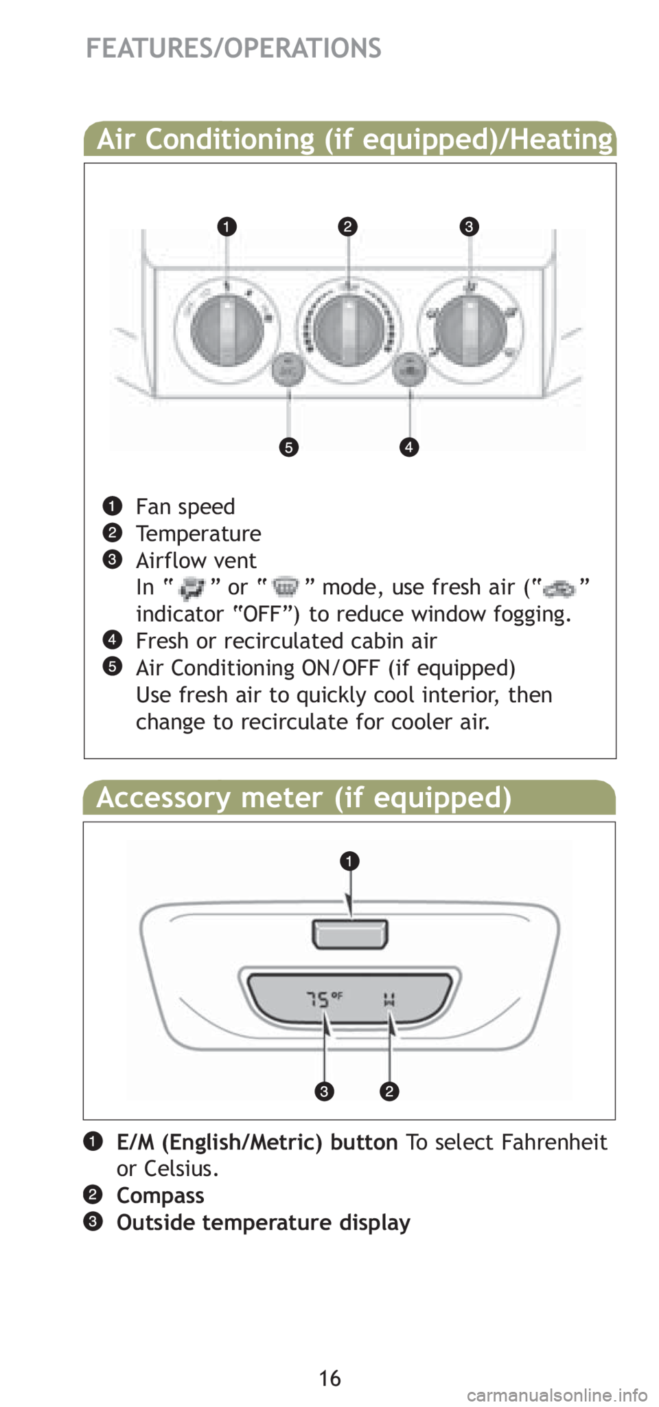 TOYOTA TACOMA 2008  Owners Manual (in English) 16
FEATURES/OPERATIONS
Air Conditioning (if equipped)/Heating 
Fan speed
Temperature
Airflow vent
In “     ” or “     ” mode, use fresh air (“     ”
indicator “OFF”) to reduce window f