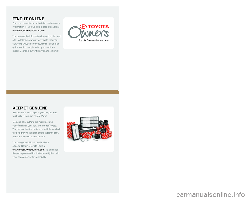 TOYOTA TACOMA 2009  Warranties & Maintenance Guides (in English) KEEP IT GENUINE  
Stick with the kind of parts your Toyota was 
built with — Genuine Toyota Parts! 
Genuine Toyota Parts are manufactured 
specifically for your year and model Toyota. 
They’re jus