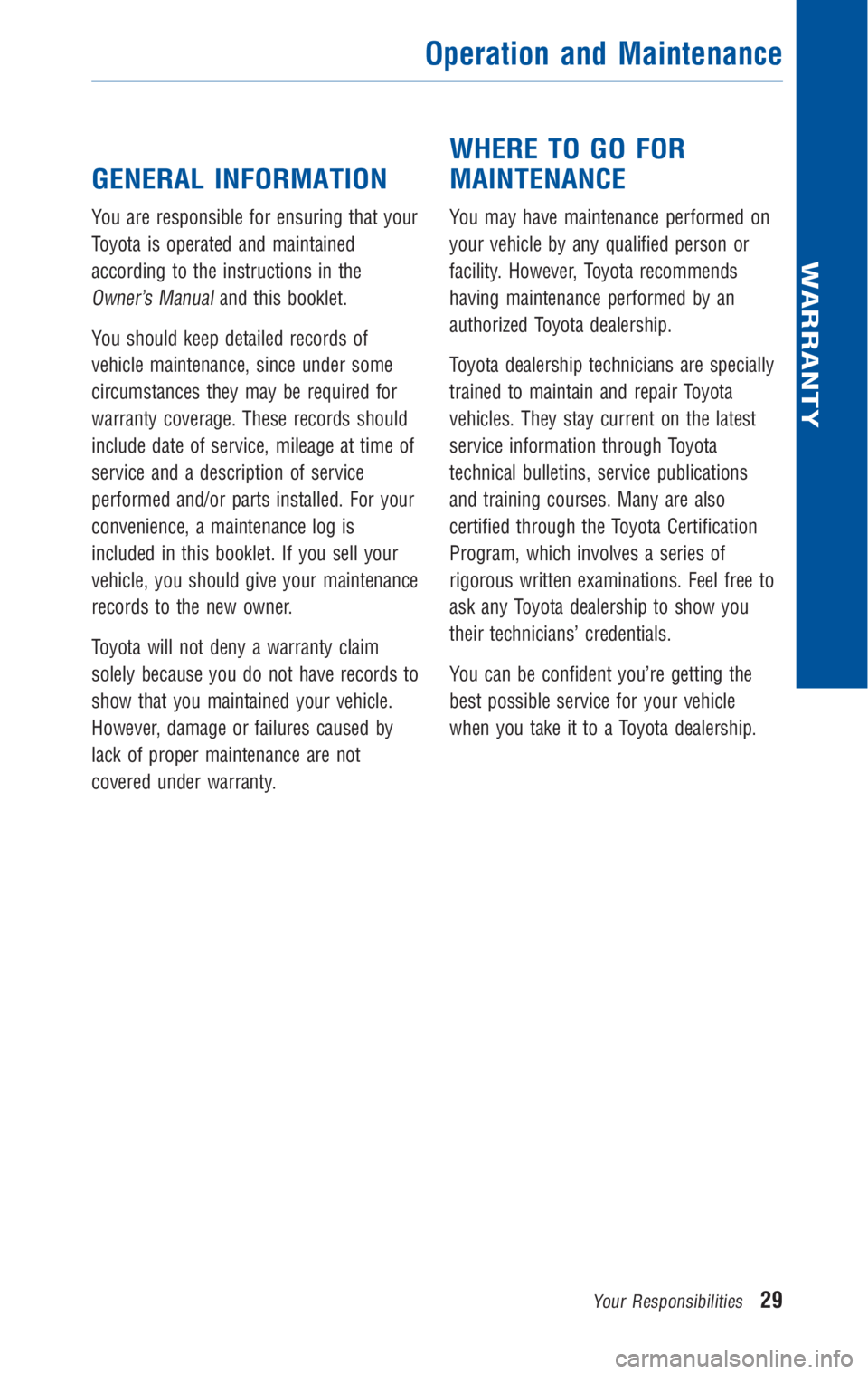 TOYOTA TACOMA 2010 Warranties & Maintenance Guides (in English) GENERAL INFORMATION
You are responsible for ensuring that your
Toyota is operated and maintained
according to the instructions in the
Owner’s Manualand this booklet.
You should keep detailed records TOYOTA TACOMA 2010 Warranties & Maintenance Guides (in English) GENERAL INFORMATION
You are responsible for ensuring that your
Toyota is operated and maintained
according to the instructions in the
Owner’s Manualand this booklet.
You should keep detailed records