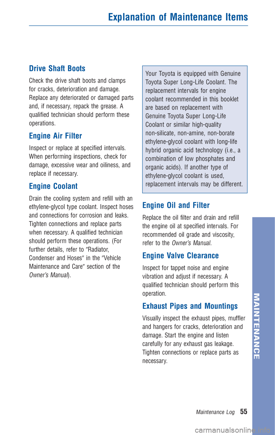 TOYOTA TACOMA 2010  Warranties & Maintenance Guides (in English) Drive Shaft Boots
Check the drive shaft boots and clamps
for cracks, deterioration and damage.
Replace any deteriorated or damaged parts
and, if necessary, repack the grease. A
qualified technician sh