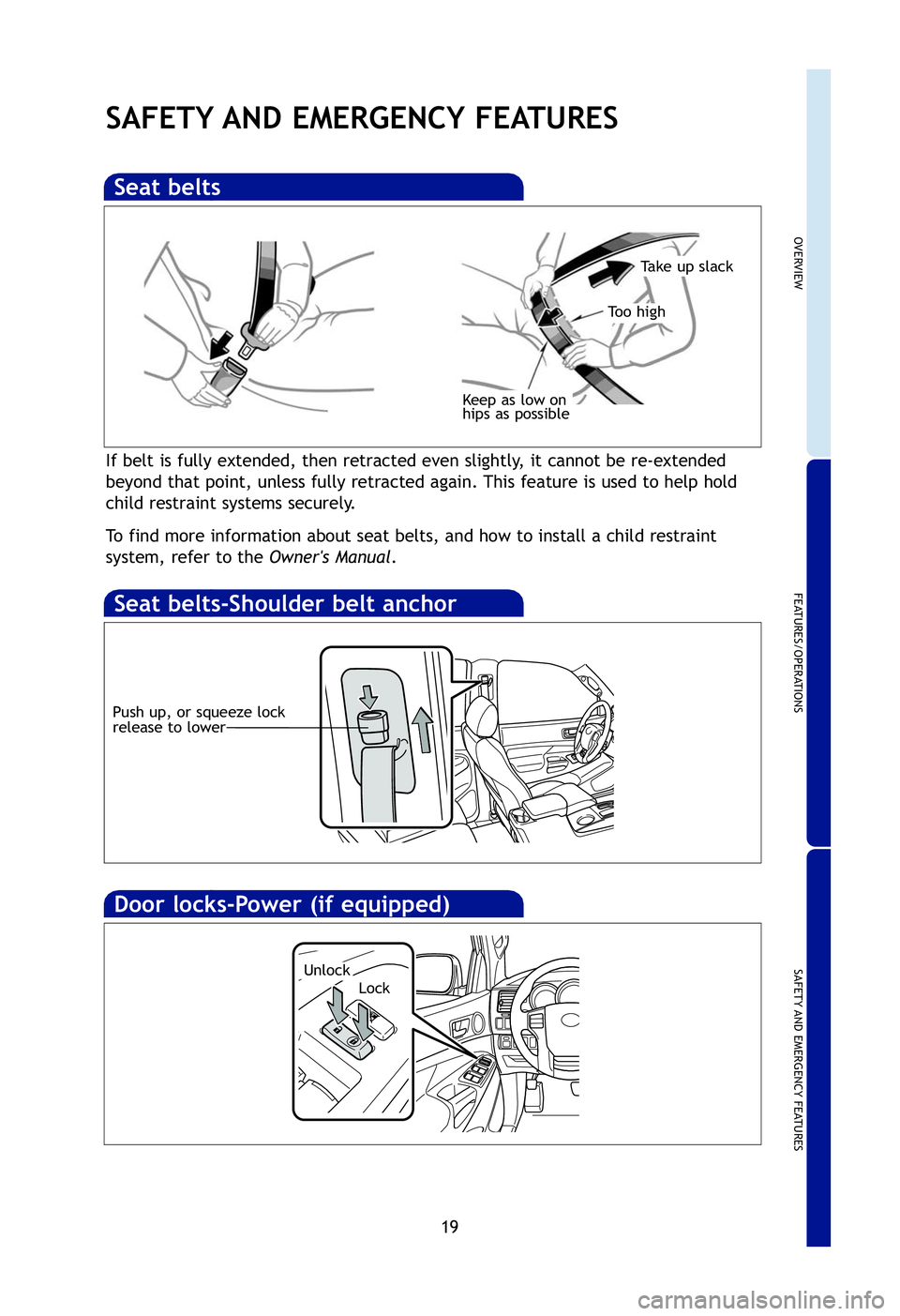 TOYOTA TACOMA 2012  Owners Manual (in English) OVERVIEW
FEATURES/OPERATIONS
SAFETY AND EMERGENCY FEATURES
19
SAFETY AND EMERGENCY FEATURES
If belt is fully extended, then retracted even slightly, it cannot be re-extended
beyond that point, unless 