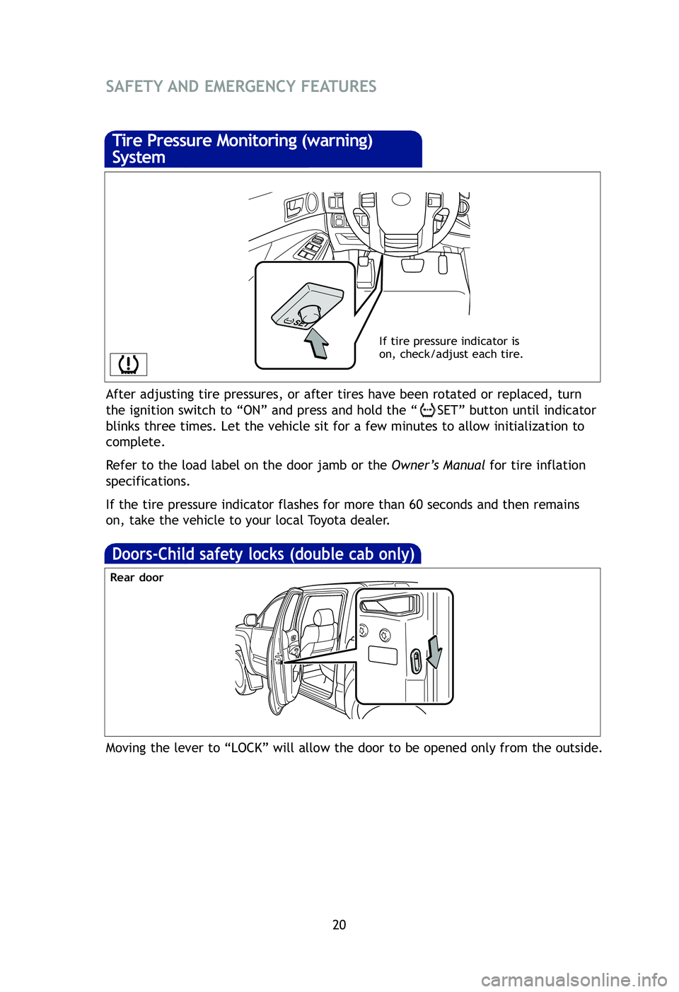 TOYOTA TACOMA 2012  Owners Manual (in English) 20
After adjusting tire pressures, or after tires have been rotated or repl\
aced, turn
the ignition switch to “ON” and press and hold the “ SET” button until indicator
blinks three times. Let