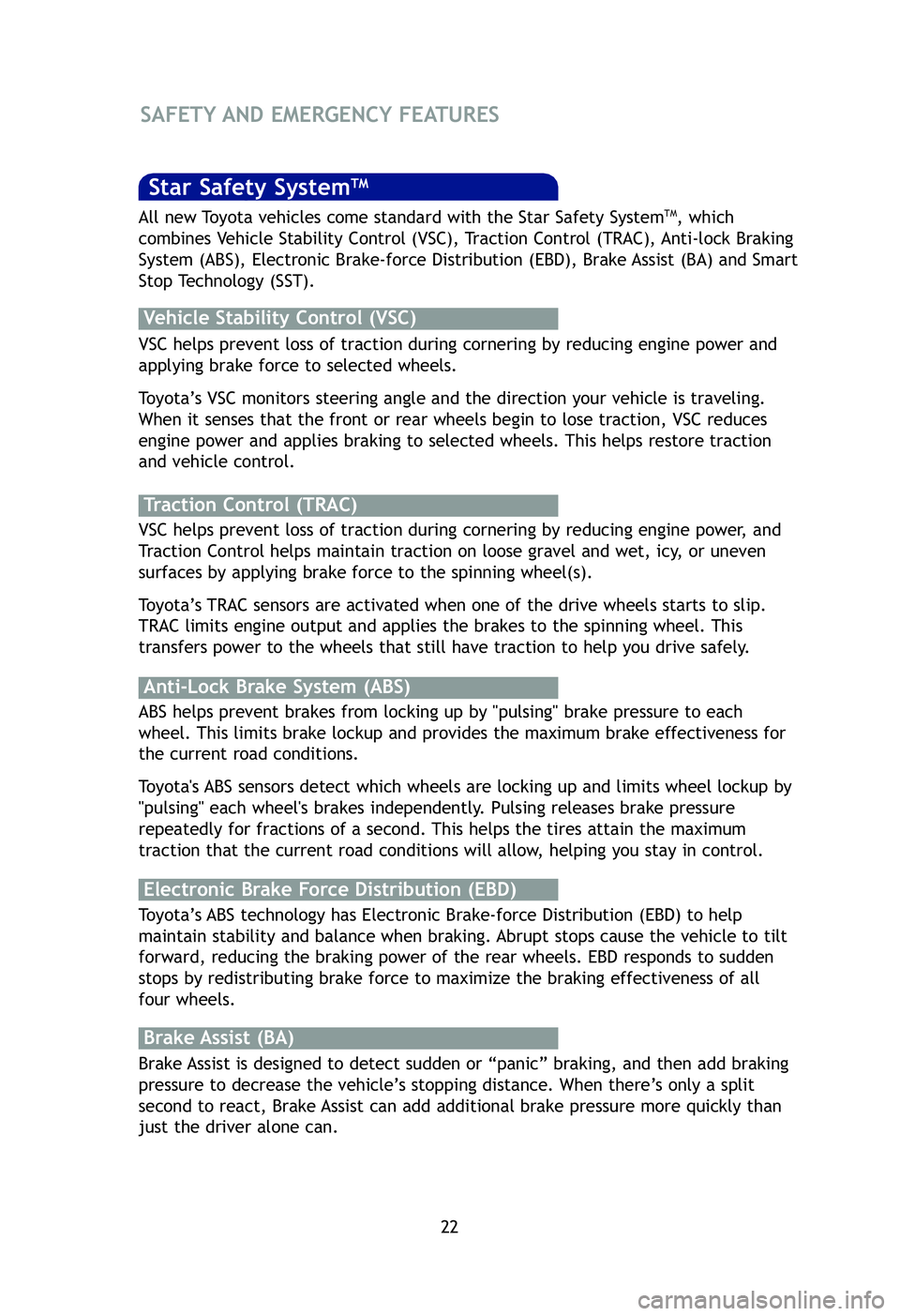 TOYOTA TACOMA 2012  Owners Manual (in English) 22
SAFETY AND EMERGENCY FEATURES 
Star Safety SystemTM
VSC helps prevent loss of traction during cornering by reducing engine p\
ower and
applying brake force to selected wheels. 
Toyota’s VSC monit