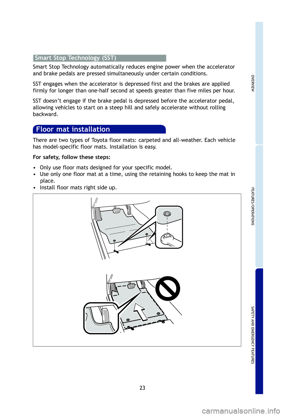 TOYOTA TACOMA 2012 Owners Manual (in English) OVERVIEW
FEATURES/OPERATIONS
SAFETY AND EMERGENCY FEATURES
23
There are two types of Toyota floor mats: carpeted and all-weather. Each vehicle
has model-specific floor mats. Installation is easy.
For TOYOTA TACOMA 2012 Owners Manual (in English) OVERVIEW
FEATURES/OPERATIONS
SAFETY AND EMERGENCY FEATURES
23
There are two types of Toyota floor mats: carpeted and all-weather. Each vehicle
has model-specific floor mats. Installation is easy.
For