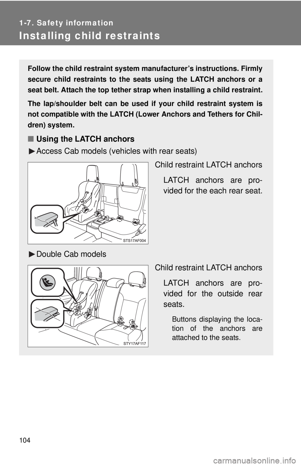 TOYOTA TACOMA 2015  Owners Manual (in English) 104
1-7. Safety information
Installing child restraints
Follow the child restraint system manufacturer’s instructions. Firmly
secure child restraints to the seat s using the LATCH anchors or a
seat 