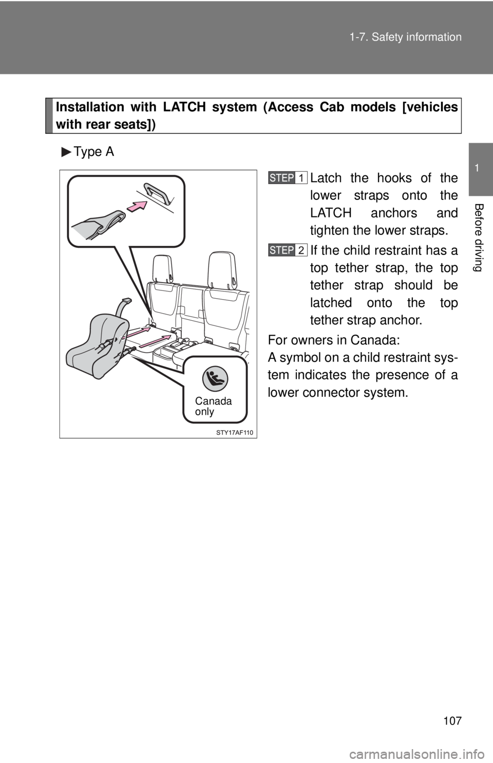 TOYOTA TACOMA 2015  Owners Manual (in English) 107
1-7. Safety information
1
Before driving
Installation with LATCH system (Access Cab models [vehicles
with rear seats])
Type A Latch the hooks of the
lower straps onto the
LATCH anchors and
tighten