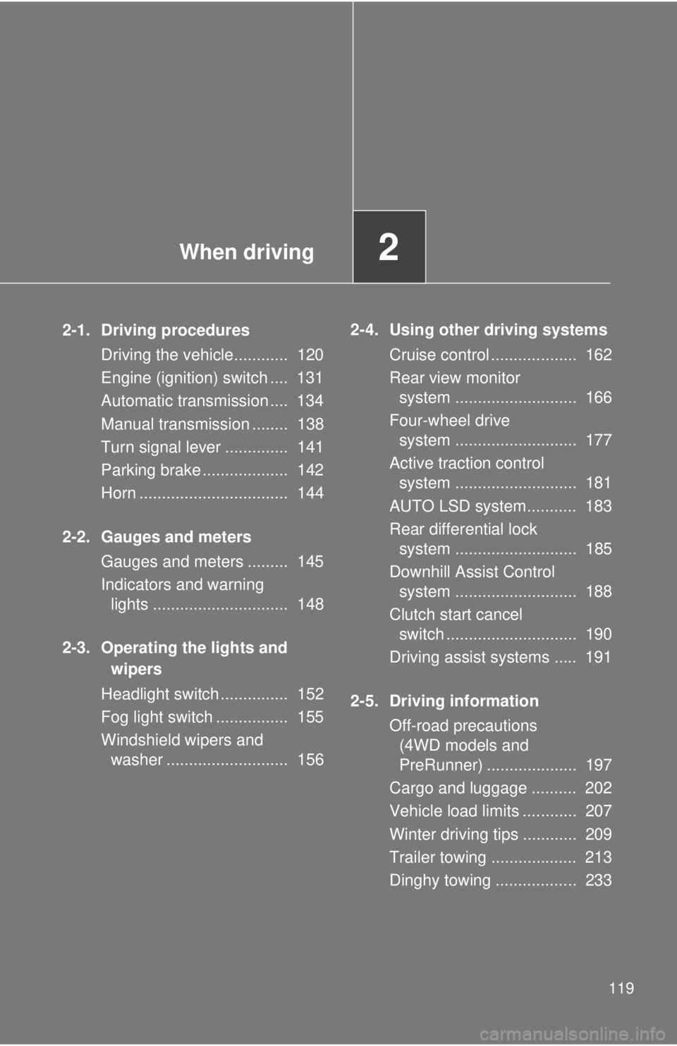 TOYOTA TACOMA 2015 Owners Manual (in English) When driving2
119
2-1. Driving proceduresDriving the vehicle............ 120
Engine (ignition) switch .... 131
Automatic transmission .... 134
Manual transmission ........ 138
Turn signal lever .. TOYOTA TACOMA 2015 Owners Manual (in English) When driving2
119
2-1. Driving proceduresDriving the vehicle............ 120
Engine (ignition) switch .... 131
Automatic transmission .... 134
Manual transmission ........ 138
Turn signal lever ..