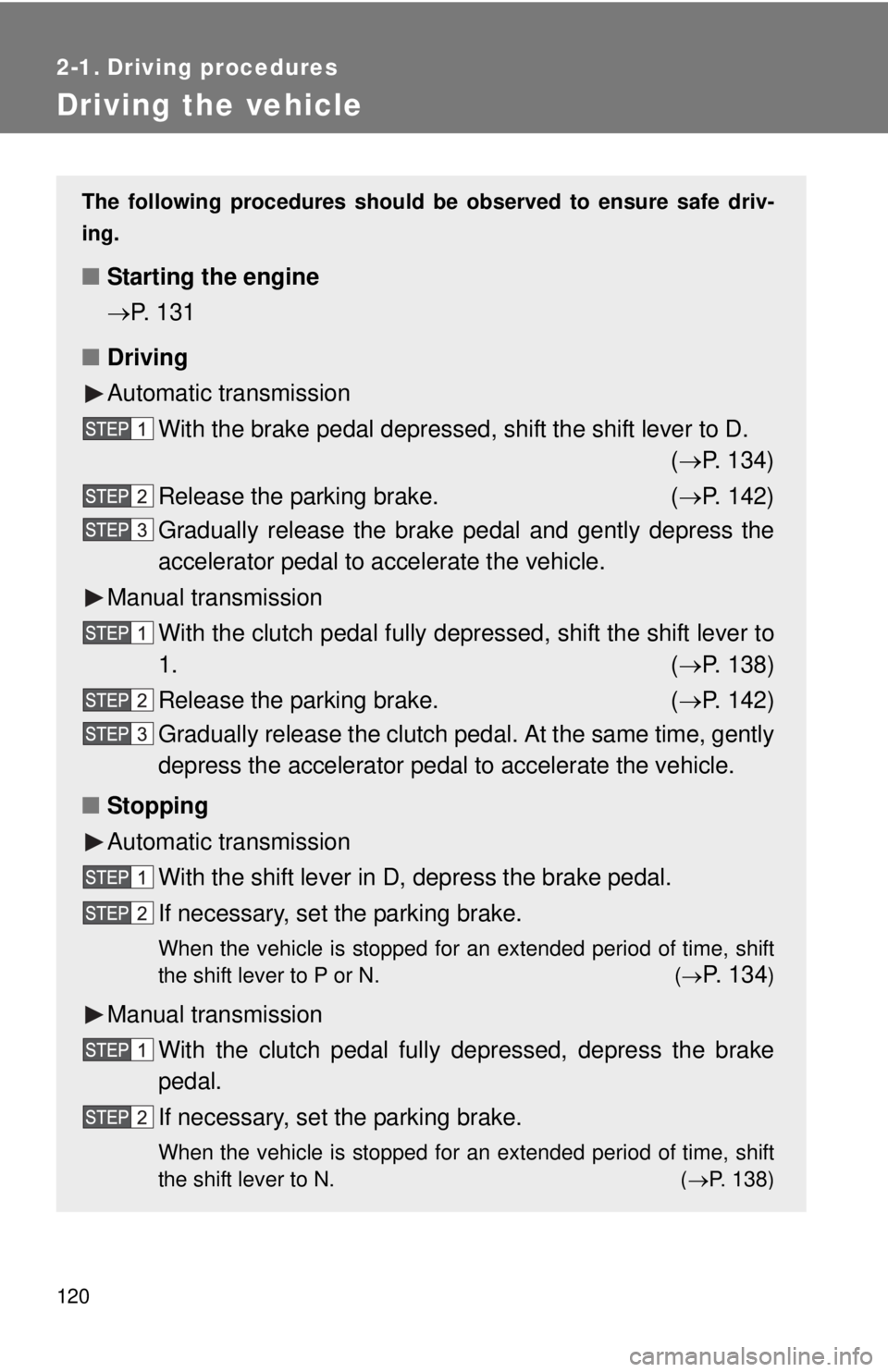 TOYOTA TACOMA 2015 Owners Manual (in English) 120
2-1. Driving procedures
Driving the vehicle
The following procedures should be observed to ensure safe driv-
ing.
■ Starting the engine
P. 131
■ Driving
Automatic transmission
With the bra TOYOTA TACOMA 2015 Owners Manual (in English) 120
2-1. Driving procedures
Driving the vehicle
The following procedures should be observed to ensure safe driv-
ing.
■ Starting the engine
P. 131
■ Driving
Automatic transmission
With the bra