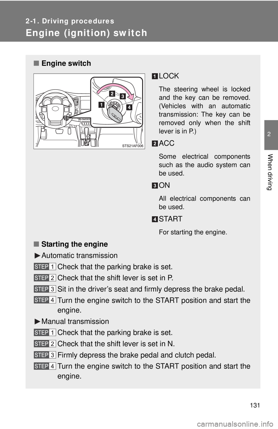 TOYOTA TACOMA 2015  Owners Manual (in English) 131
2-1. Driving procedures
2
When driving
Engine (ignition) switch
■Engine switch
LOCK
The steering wheel is locked
and the key can be removed.
(Vehicles with an automatic
transmission: The key can