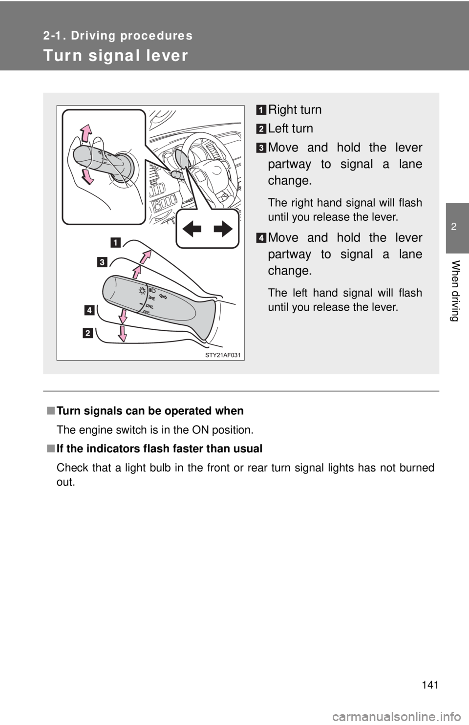 TOYOTA TACOMA 2015  Owners Manual (in English) 141
2-1. Driving procedures
2
When driving
Tur n signal lever
■Turn signals can be operated when
The engine switch is in the ON position.
■ If the indicators flash  faster than usual
Check that a 