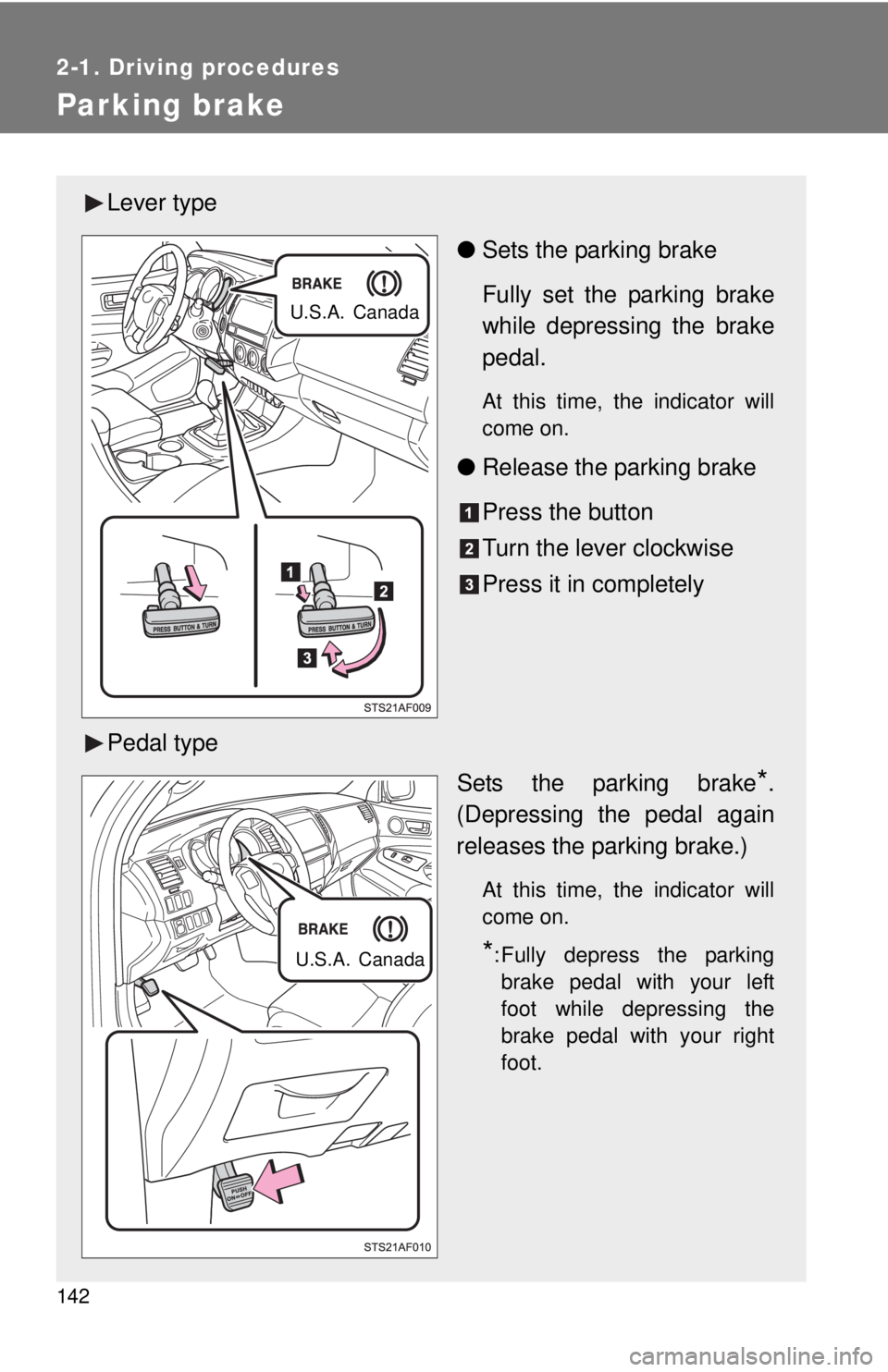 TOYOTA TACOMA 2015  Owners Manual (in English) 142
2-1. Driving procedures
Parking brake
Lever type●Sets the parking brake
Fully set the parking brake
while depressing the brake
pedal.
At this time, the indicator will
come on.
●Release the par