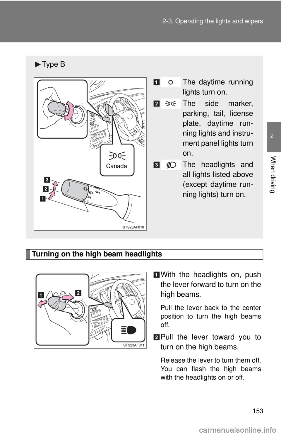 TOYOTA TACOMA 2015  Owners Manual (in English) 153
2-3. Operating the lights and wipers
2
When driving
Turning on the high beam headlights
With the headlights on, push
the lever forward to turn on the
high beams. 
Pull the lever back to the center