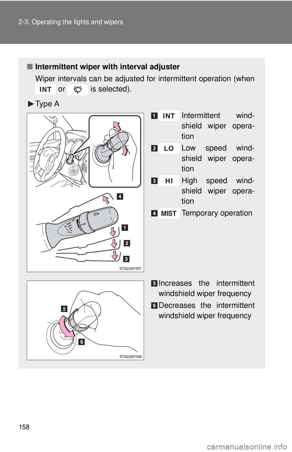 TOYOTA TACOMA 2015  Owners Manual (in English) 158 2-3. Operating the lights and wipers
■Intermittent wiper with interval adjuster
Wiper intervals can be adjusted for intermittent operation (when
 or   is selected).
Ty p e  A Intermittent wind-
