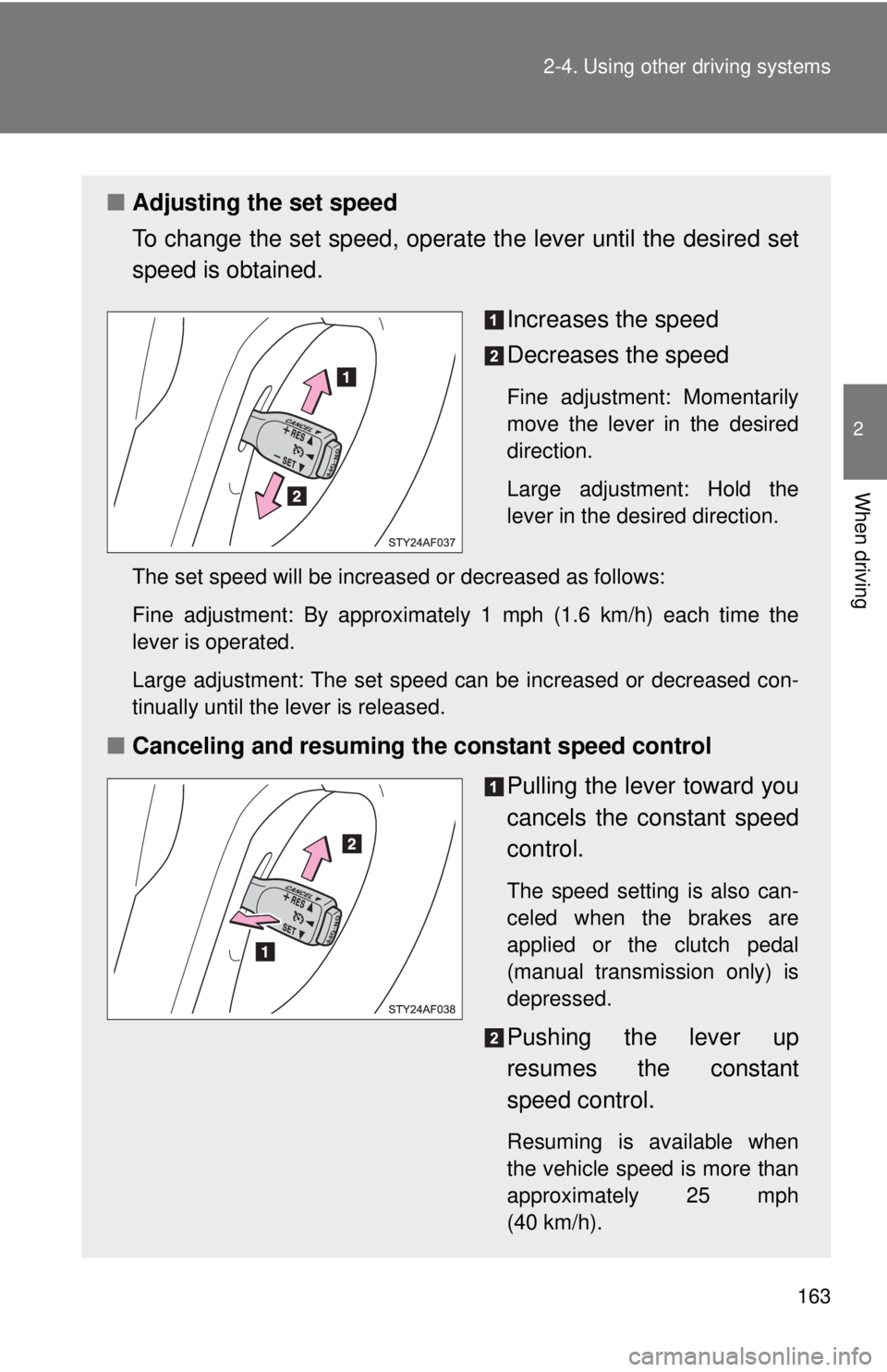 TOYOTA TACOMA 2015  Owners Manual (in English) 163
2-4. Using other 
driving systems
2
When driving
■Adjusting the set speed
To change the set speed, operate  the lever until the desired set
speed is obtained.
Increases the speed
Decreases the s