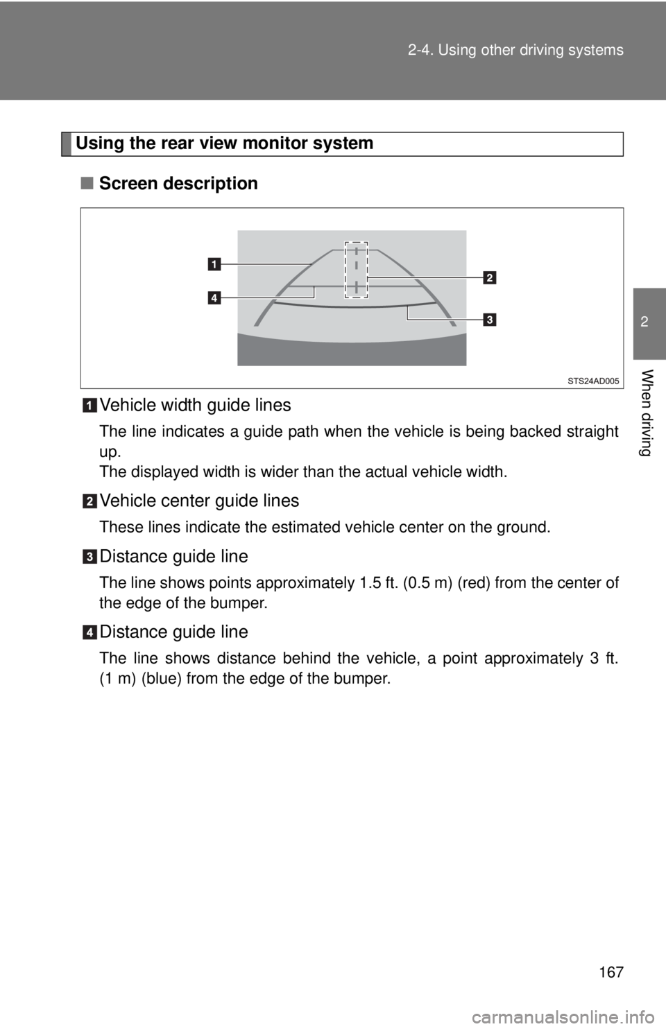 TOYOTA TACOMA 2015  Owners Manual (in English) 167
2-4. Using other 
driving systems
2
When driving
Using the rear view monitor system
■ Screen description
Vehicle width guide lines
The line indicates a guide path when the vehicle is being backe