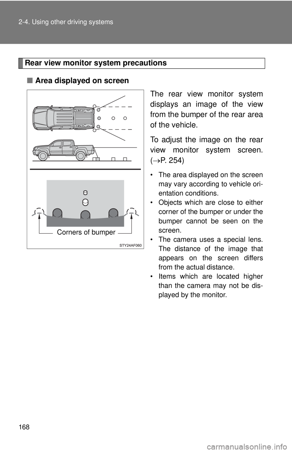 TOYOTA TACOMA 2015  Owners Manual (in English) 168 2-4. Using other driving systems
Rear view monitor system precautions
■ Area displayed on screen
The rear view monitor system
displays an image of the view
from the bumper of the rear area
of th