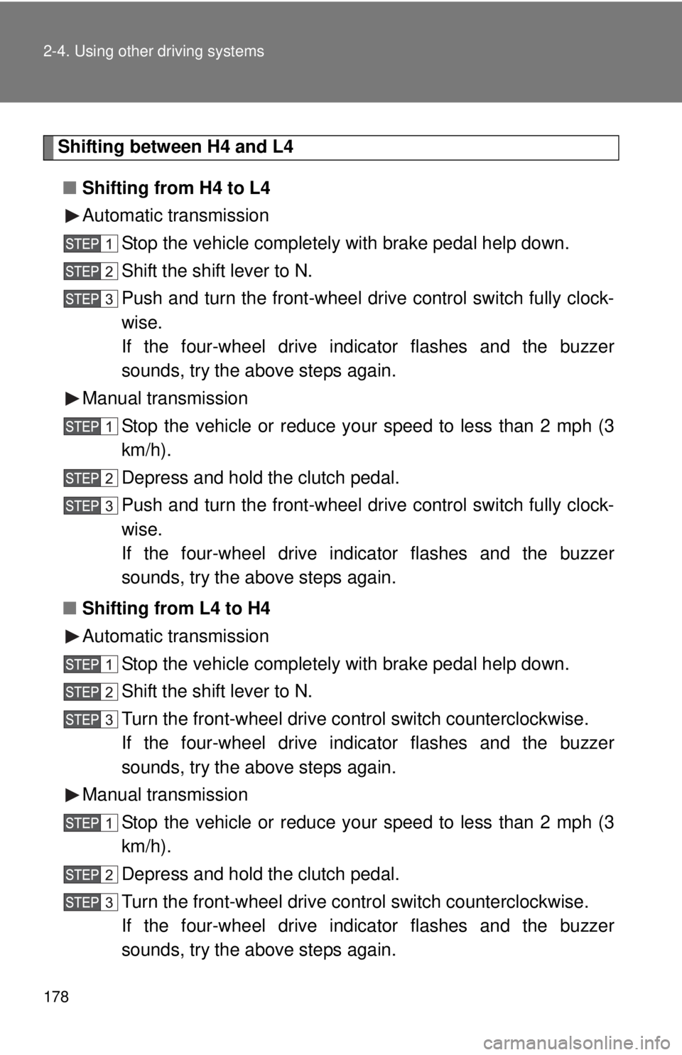 TOYOTA TACOMA 2015 Owners Manual (in English) 178 2-4. Using other driving systems
Shifting between H4 and L4■ Shifting from H4 to L4
Automatic transmission
Stop the vehicle completely with brake pedal help down.
Shift the shift lever to N.
Pus TOYOTA TACOMA 2015 Owners Manual (in English) 178 2-4. Using other driving systems
Shifting between H4 and L4■ Shifting from H4 to L4
Automatic transmission
Stop the vehicle completely with brake pedal help down.
Shift the shift lever to N.
Pus