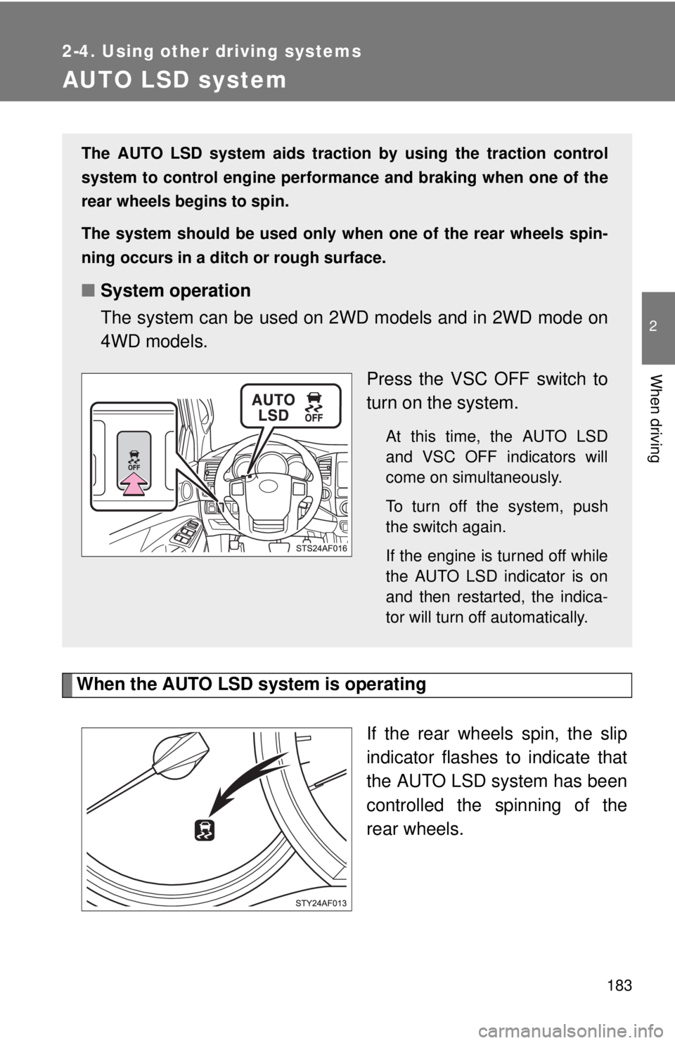 TOYOTA TACOMA 2015  Owners Manual (in English) 183
2-4. Using other driving systems
2
When driving
AUTO LSD system
When the AUTO LSD system is operatingIf the rear wheels spin, the slip
indicator flashes to indicate that
the AUTO LSD system has be