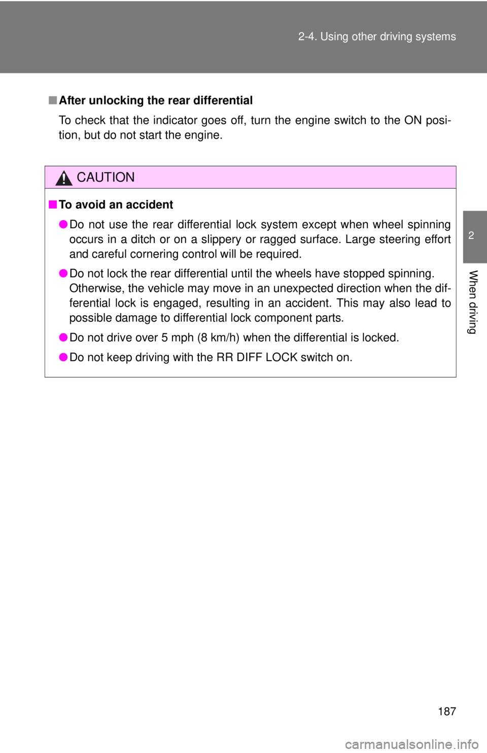 TOYOTA TACOMA 2015  Owners Manual (in English) 187
2-4. Using other 
driving systems
2
When driving
■After unlocking the rear differential
To check that the indicator goes off, turn the engine switch to the ON posi-
tion, but do not start the en