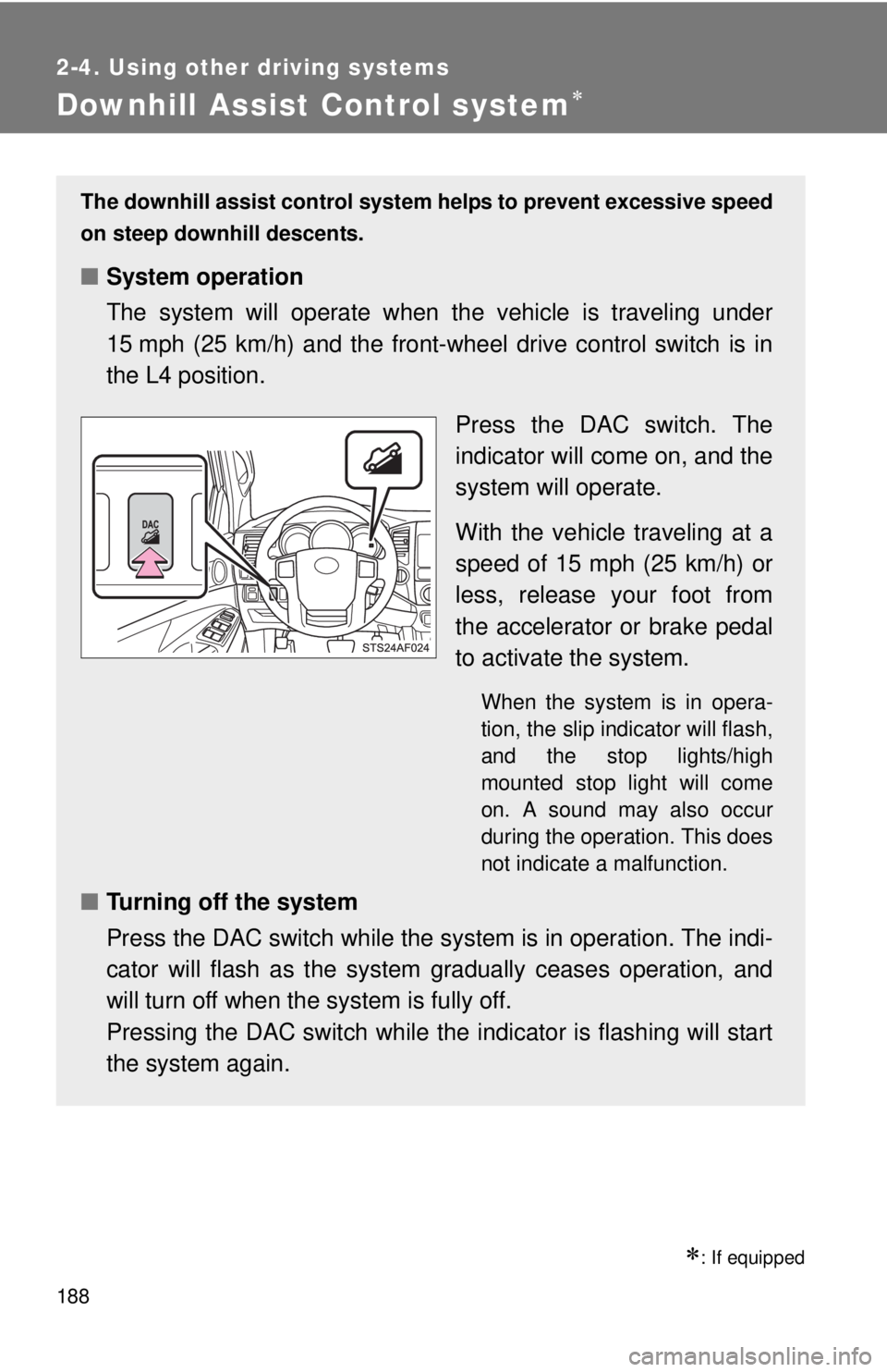 TOYOTA TACOMA 2015 Owners Manual (in English) 188
2-4. Using other driving systems
Downhill Assist Control system
: If equipped
The downhill assist control system helps to prevent excessive speed
on steep downhill descents.
■System operat TOYOTA TACOMA 2015 Owners Manual (in English) 188
2-4. Using other driving systems
Downhill Assist Control system
: If equipped
The downhill assist control system helps to prevent excessive speed
on steep downhill descents.
■System operat