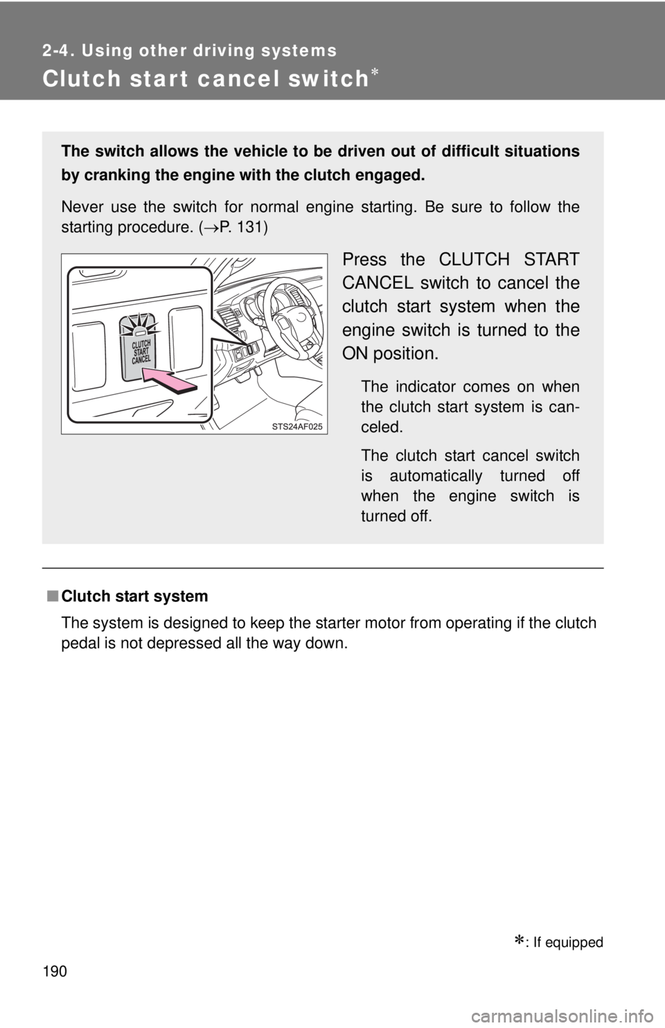 TOYOTA TACOMA 2015  Owners Manual (in English) 190
2-4. Using other driving systems
Clutch start cancel switch
: If equipped
■Clutch start system
The system is designed to keep the starter motor from operating if the clutch
pedal is not de