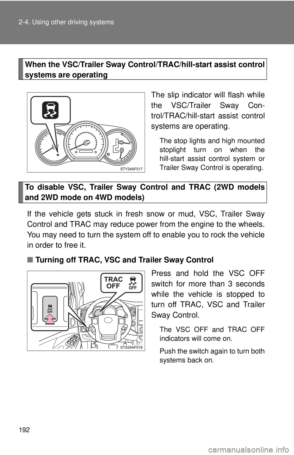 TOYOTA TACOMA 2015  Owners Manual (in English) 192 2-4. Using other driving systems
When the VSC/Trailer Sway Control/TRAC/hill-start assist control
systems are operatingThe slip indicator will flash while
the VSC/Trailer Sway Con-
trol/TRAC/hill-