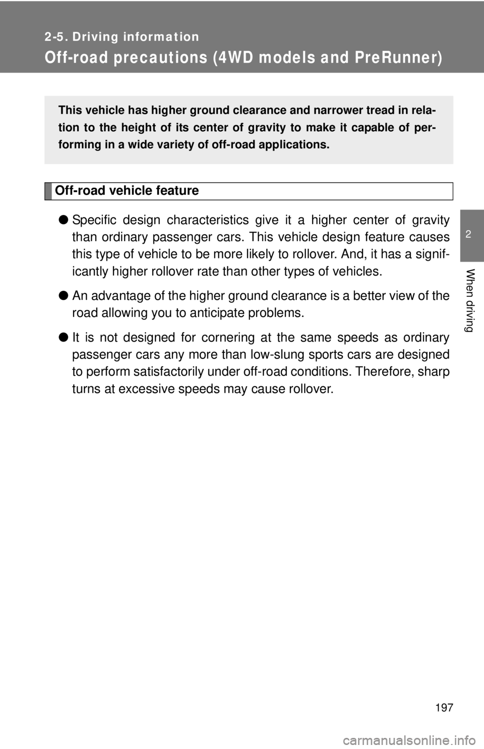 TOYOTA TACOMA 2015  Owners Manual (in English) 197
2
When driving
2-5. Driving information
Off-road precautions (4WD models and PreRunner)
Off-road vehicle feature
● Specific design characteristics give  it a higher center of gravity
than ordina