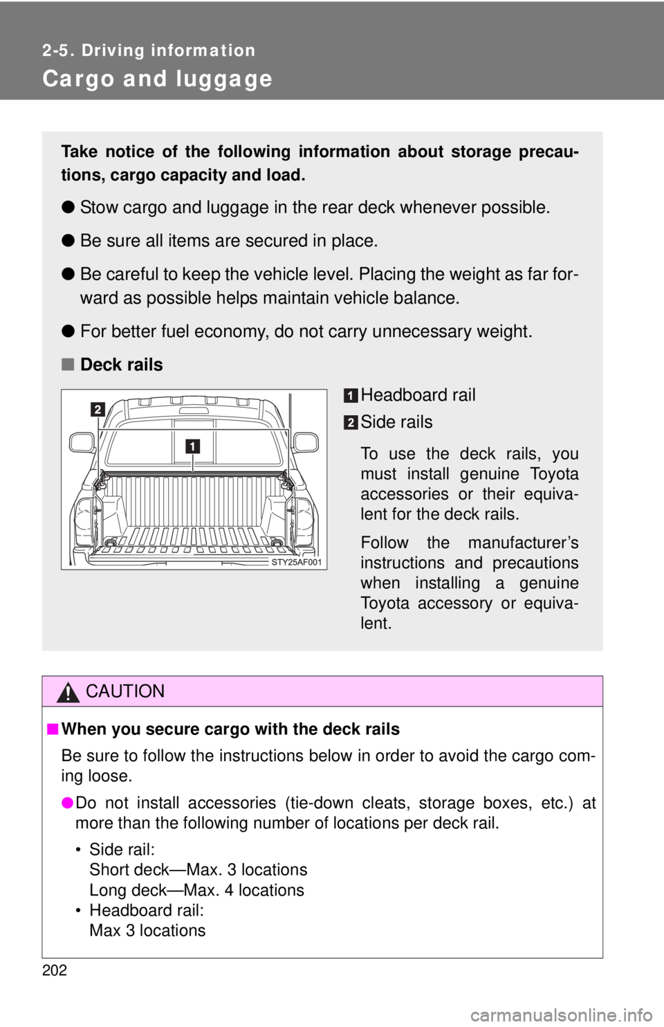 TOYOTA TACOMA 2015 Owners Manual (in English) 202
2-5. Driving information
Cargo and luggage
CAUTION
■When you secure cargo with the deck rails
Be sure to follow the instructions below in order to avoid the cargo com-
ing loose.
●Do not insta TOYOTA TACOMA 2015 Owners Manual (in English) 202
2-5. Driving information
Cargo and luggage
CAUTION
■When you secure cargo with the deck rails
Be sure to follow the instructions below in order to avoid the cargo com-
ing loose.
●Do not insta