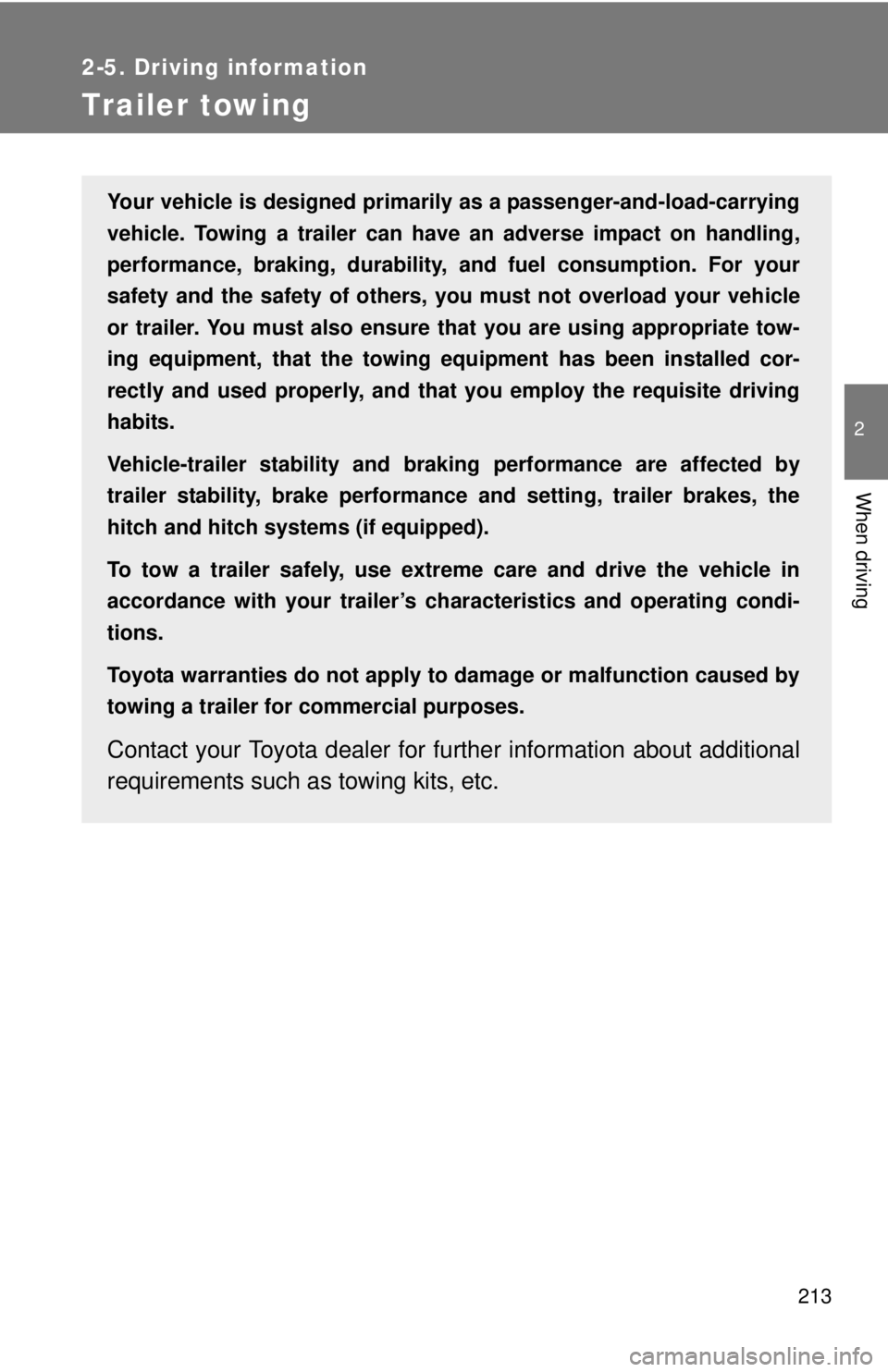 TOYOTA TACOMA 2015 Owners Manual (in English) 213
2-5. Driving information
2
When driving
Trailer towing
Your vehicle is designed primarily as a passenger-and-load-carrying
vehicle. Towing a trailer can have an adverse impact on handling,
perform TOYOTA TACOMA 2015 Owners Manual (in English) 213
2-5. Driving information
2
When driving
Trailer towing
Your vehicle is designed primarily as a passenger-and-load-carrying
vehicle. Towing a trailer can have an adverse impact on handling,
perform