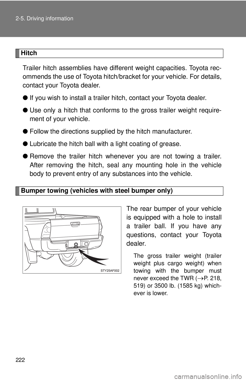 TOYOTA TACOMA 2015 Owners Manual (in English) 222 2-5. Driving information
HitchTrailer hitch assemblies have different weight capacities. Toyota rec-
ommends the use of Toyota hitch/brac ket for your vehicle. For details,
contact your Toyota dea TOYOTA TACOMA 2015 Owners Manual (in English) 222 2-5. Driving information
HitchTrailer hitch assemblies have different weight capacities. Toyota rec-
ommends the use of Toyota hitch/brac ket for your vehicle. For details,
contact your Toyota dea
