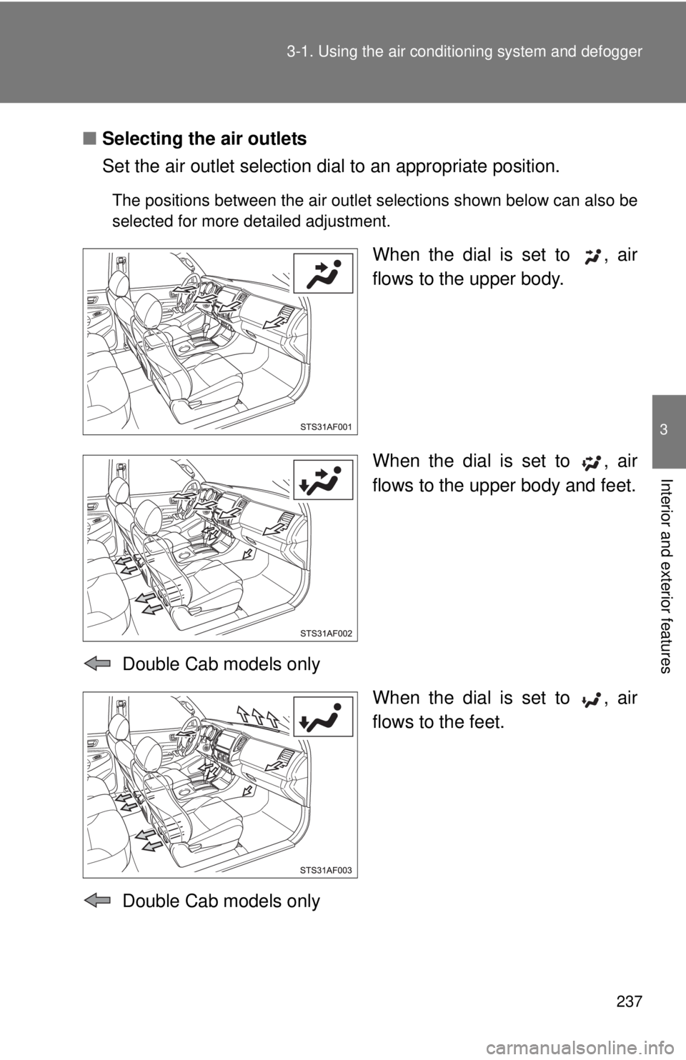 TOYOTA TACOMA 2015  Owners Manual (in English) 237
3-1. Using the air conditioning system
 and defogger
3
Interior and exterior features
■Selecting the air outlets
Set the air outlet selection di al to an appropriate position.
The positions betw