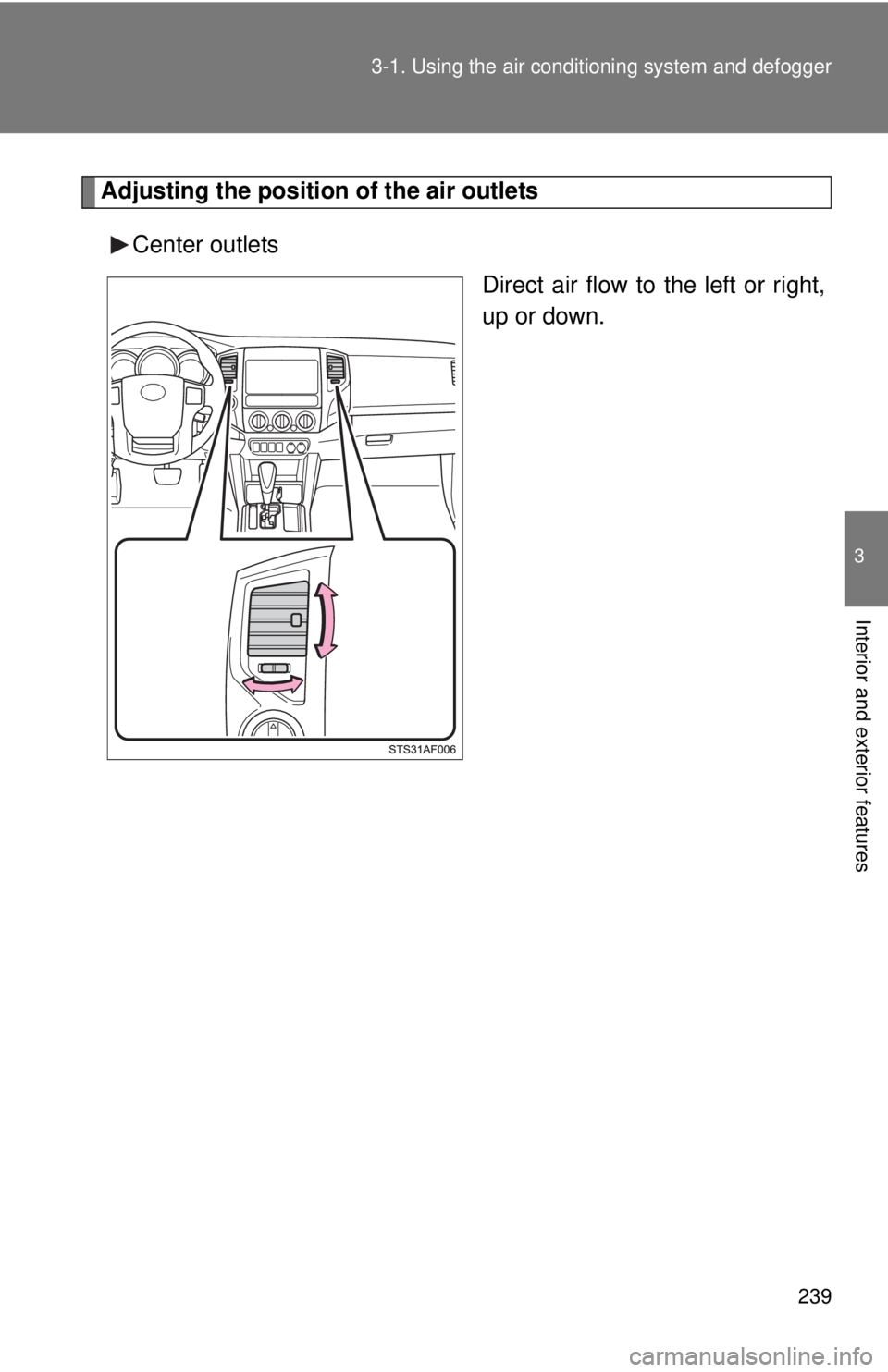 TOYOTA TACOMA 2015  Owners Manual (in English) 239
3-1. Using the air conditioning system
 and defogger
3
Interior and exterior features
Adjusting the position of the air outlets
Center outlets Direct air flow to the left or right,
up or down. 