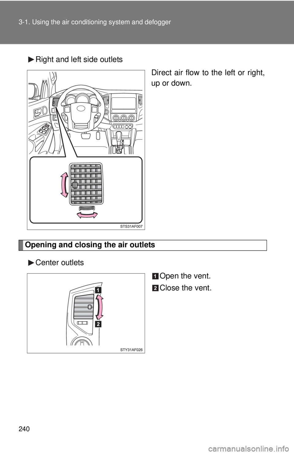 TOYOTA TACOMA 2015  Owners Manual (in English) 240 3-1. Using the air conditioning system and defogger
Right and left side outlets
Direct air flow to the left or right,
up or down.
Opening and closing the air outlets
Center outlets Open the vent.
