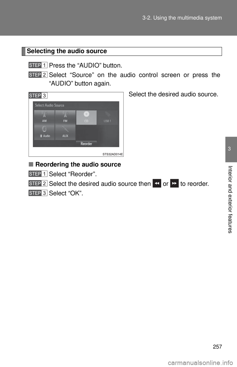 TOYOTA TACOMA 2015  Owners Manual (in English) 257
3-2. Using the multimedia system
3
Interior and exterior features
Selecting the audio source 
Press the “AUDIO” button.
Select “Source” on the audio control screen or press the
“AUDIO”