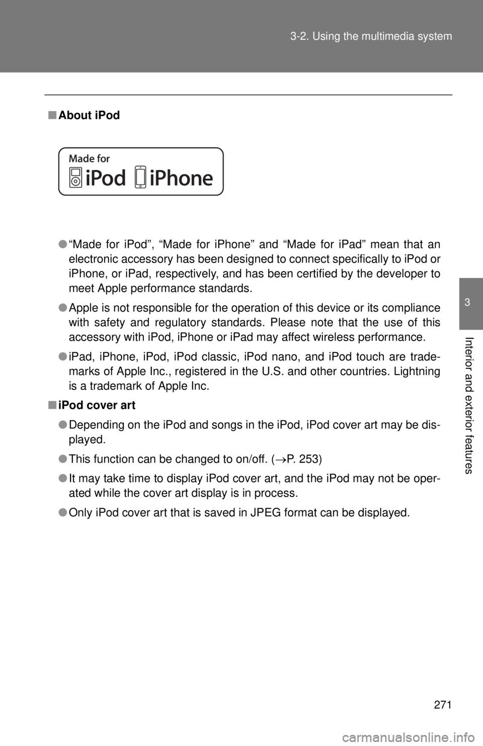 TOYOTA TACOMA 2015 Owners Manual (in English) 271
3-2. Using the multimedia system
3
Interior and exterior features
■
About iPod
●“Made for iPod”, “Made for iPhone” and “Made for iPad” mean that an
electronic accessory has been de TOYOTA TACOMA 2015 Owners Manual (in English) 271
3-2. Using the multimedia system
3
Interior and exterior features
■
About iPod
●“Made for iPod”, “Made for iPhone” and “Made for iPad” mean that an
electronic accessory has been de