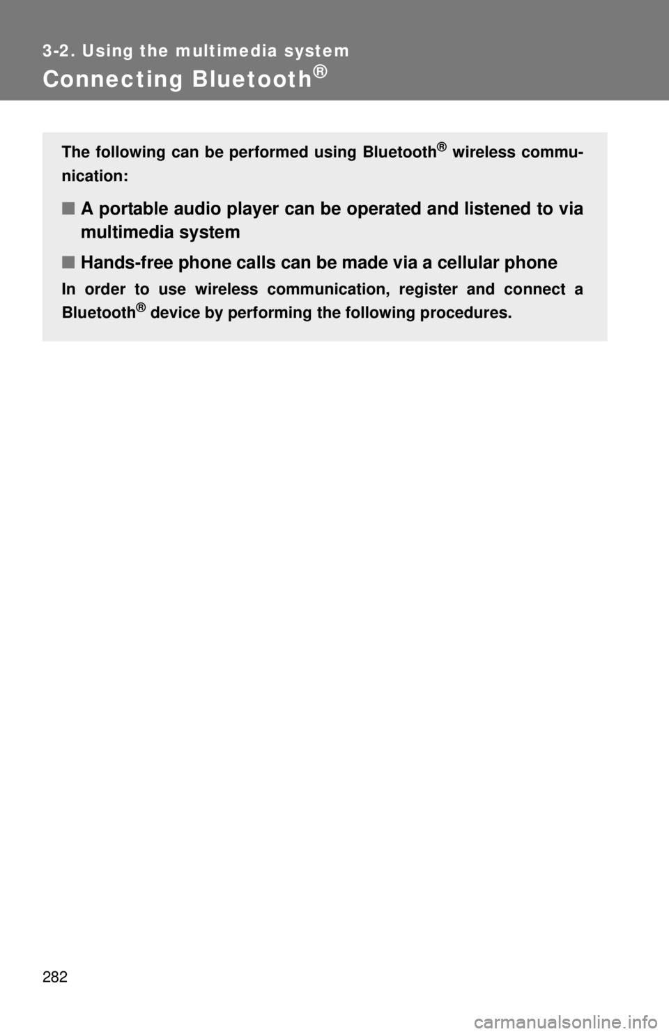 TOYOTA TACOMA 2015  Owners Manual (in English) 282
3-2. Using the multimedia system
Connecting Bluetooth®
The following can be performed using Bluetooth® wireless commu-
nication:
■ A portable audio player can be  operated and listened to via
