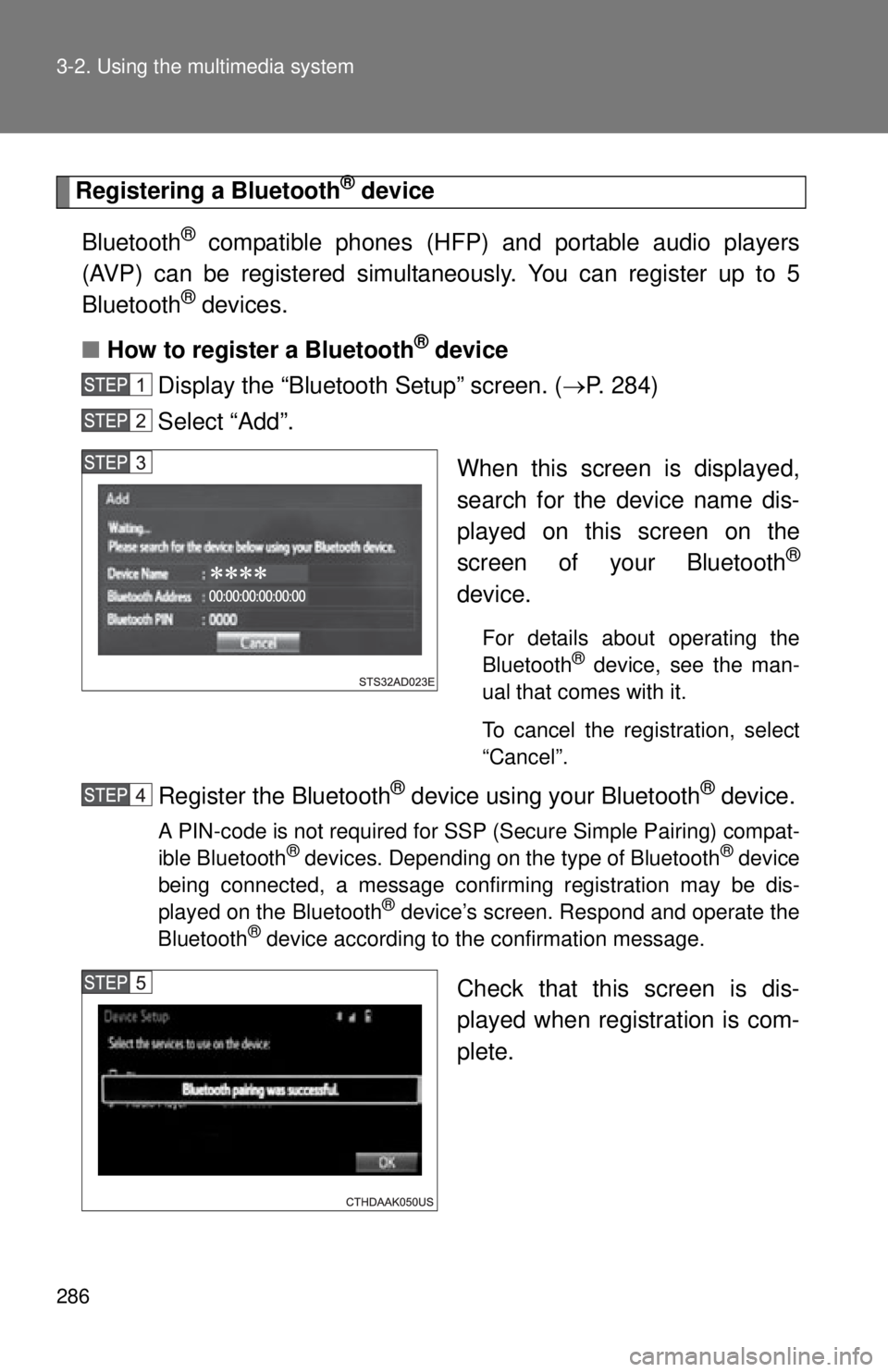 TOYOTA TACOMA 2015 Owners Manual (in English) 286 3-2. Using the multimedia system
Registering a Bluetooth® device
Bluetooth
® compatible phones (HFP) and portable audio players
(AVP) can be registered simultaneously. You can register up to 5
B TOYOTA TACOMA 2015 Owners Manual (in English) 286 3-2. Using the multimedia system
Registering a Bluetooth® device
Bluetooth
® compatible phones (HFP) and portable audio players
(AVP) can be registered simultaneously. You can register up to 5
B