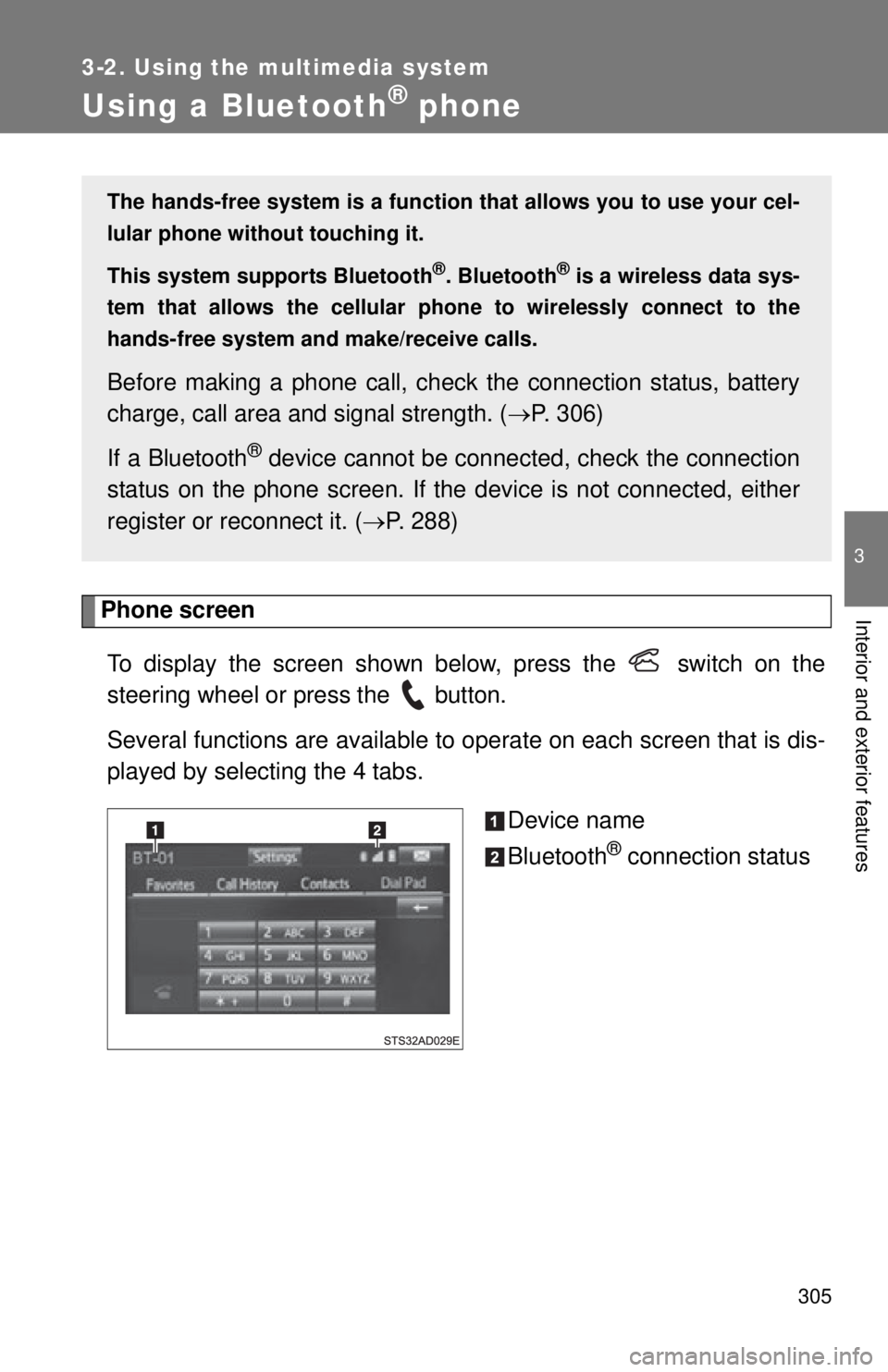 TOYOTA TACOMA 2015  Owners Manual (in English) 305
3-2. Using the multimedia system
3
Interior and exterior features
Using a Bluetooth® phone
Phone screenTo display the screen shown below, press the   switch on the
steering wheel or press the   b