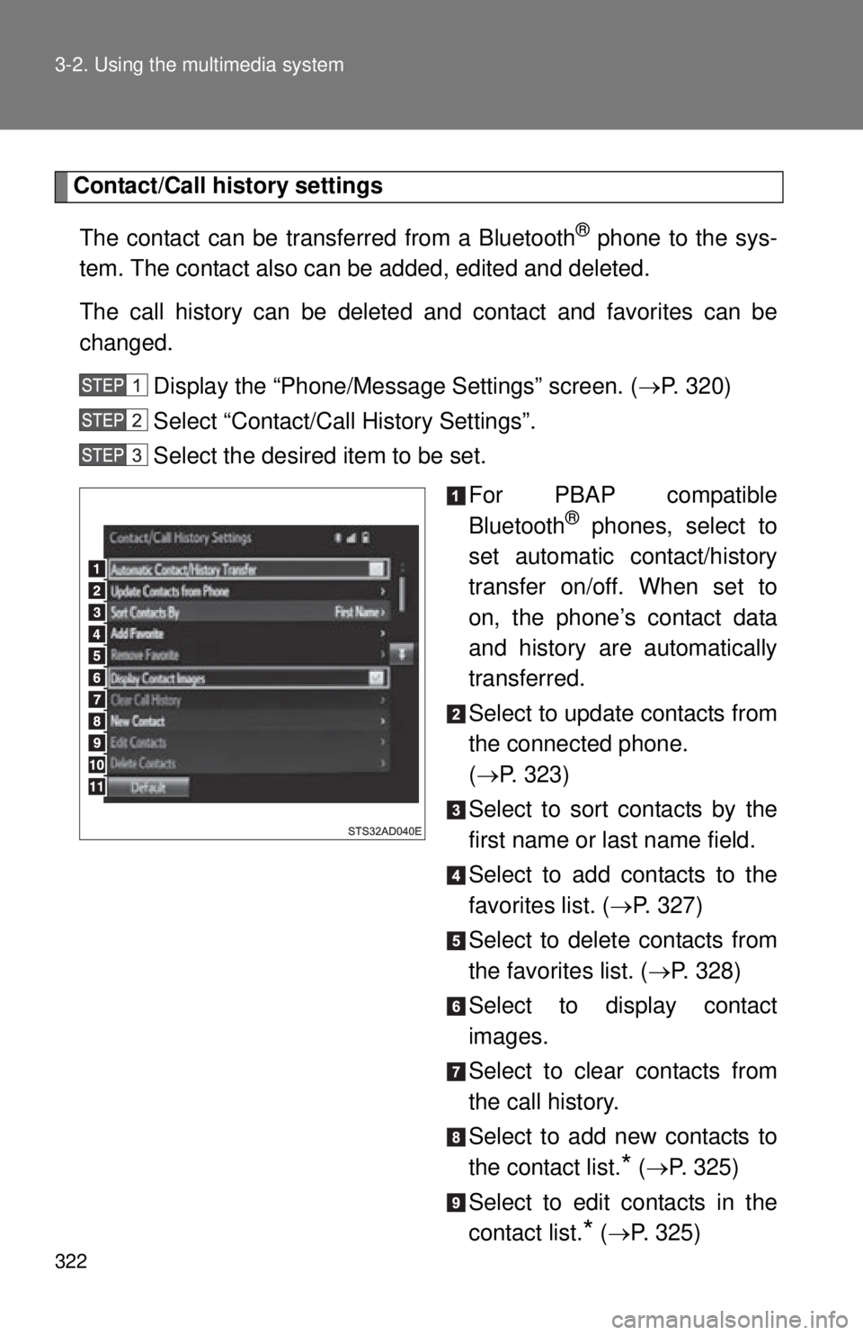 TOYOTA TACOMA 2015 Owners Manual (in English) 322 3-2. Using the multimedia system
Contact/Call history settingsThe contact can be transferred from a Bluetooth
® phone to the sys-
tem. The contact also can be added, edited and deleted.
The call TOYOTA TACOMA 2015 Owners Manual (in English) 322 3-2. Using the multimedia system
Contact/Call history settingsThe contact can be transferred from a Bluetooth
® phone to the sys-
tem. The contact also can be added, edited and deleted.
The call