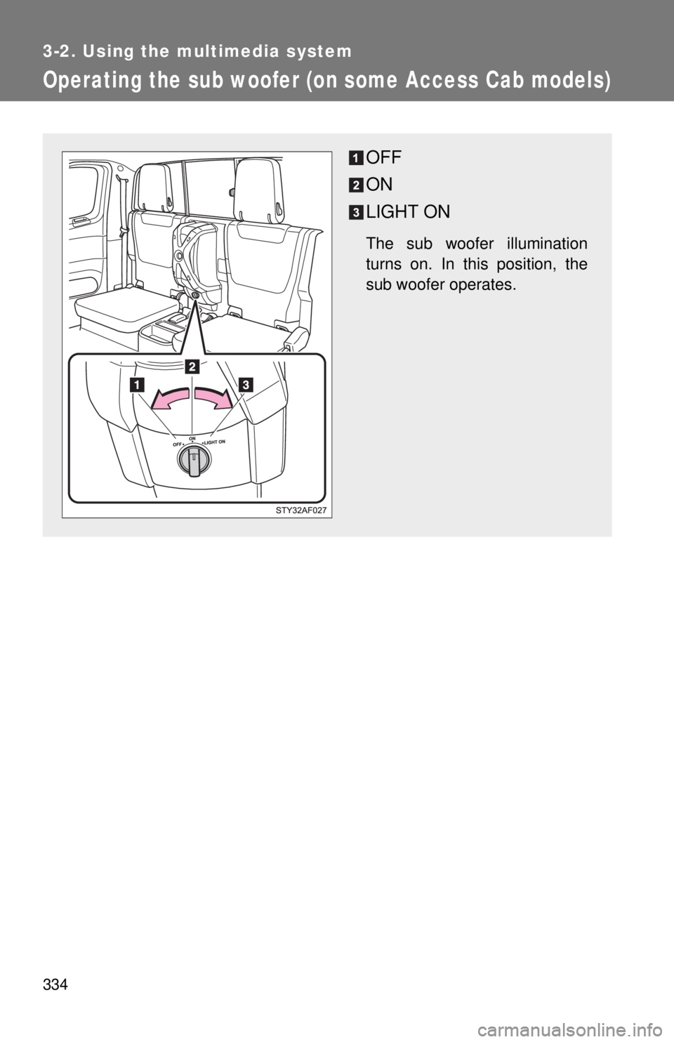 TOYOTA TACOMA 2015  Owners Manual (in English) 334
3-2. Using the multimedia system
Operating the sub woofer (on some Access Cab models)
OFF
ON
LIGHT ON
The sub woofer illumination
turns on. In this position, the
sub woofer operates. 