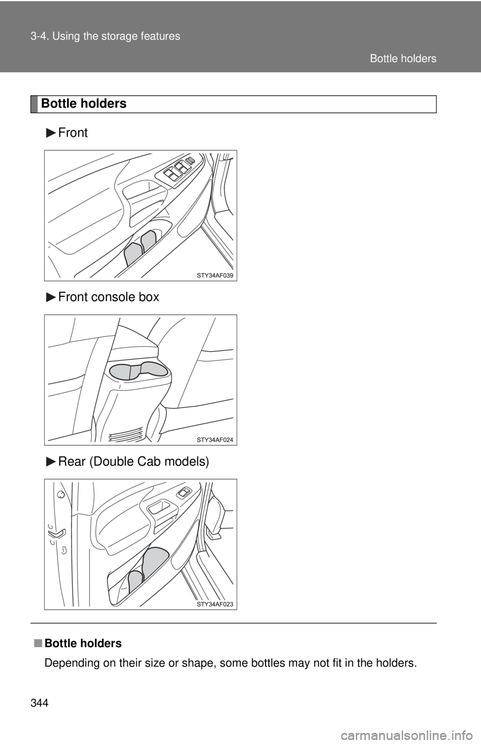 TOYOTA TACOMA 2015  Owners Manual (in English) 344 3-4. Using the storage features
Bottle holdersFront
Front console box
Rear (Double Cab models)
■Bottle holders
Depending on their size or shape, some bottles may not fit in the holders.
Bottle h